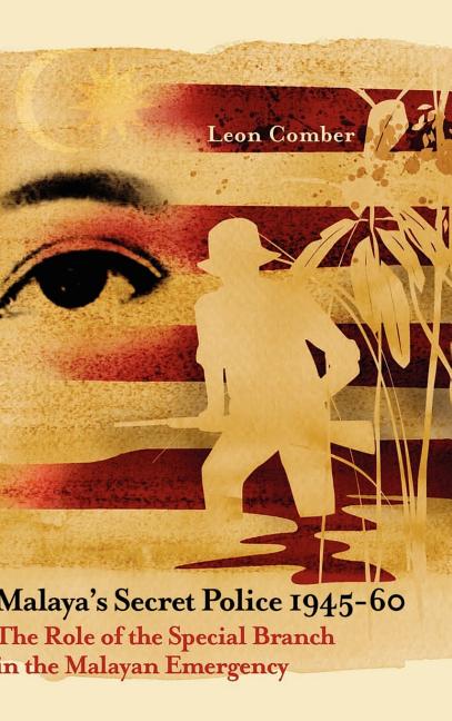 Malaya's Secret Police 1945-60: The Role of the Special Branch in the Malayan Emergency - Ingram