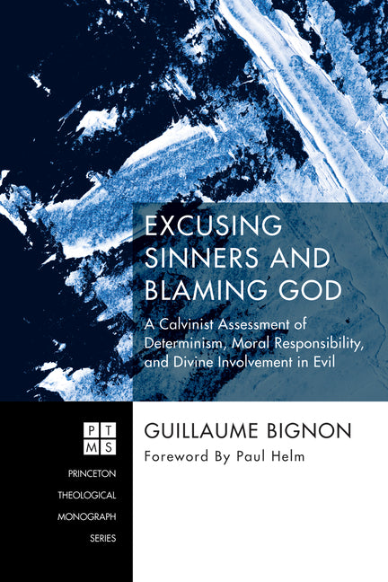 Excusing Sinners and Blaming God: A Calvinist Assessment of Determinism, Moral Responsibility, and Divine Involvement in Evil - Ingram