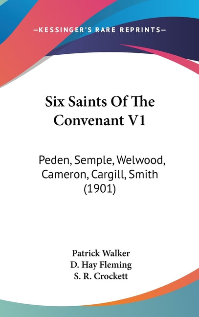 Six Saints Of The Convenant V1: Peden, Semple, Welwood, Cameron, Cargill, Smith (1901) - Ingram