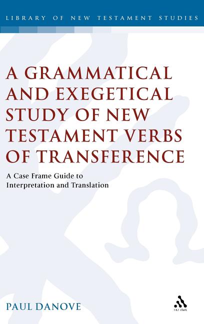 Grammatical and Exegetical Study of New Testament Verbs of Transference: A Case Frame Guide to Interpretation and Translation - Ingram