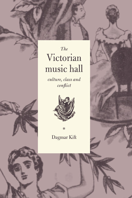 Victorian Music Hall: Culture, Class and Conflict - Ingram