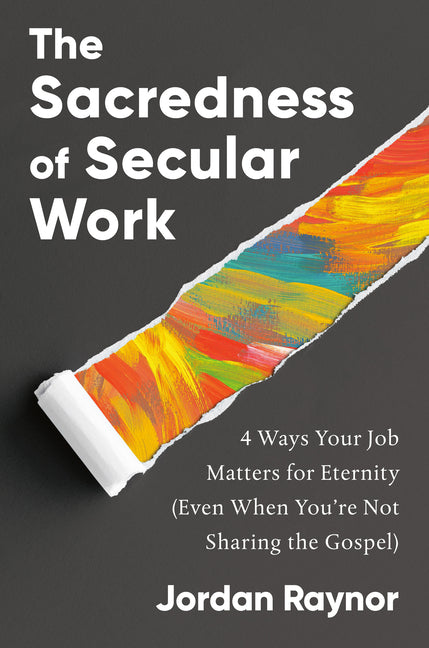 Sacredness of Secular Work: 4 Ways Your Job Matters for Eternity (Even When You're Not Sharing the Gospel) - Ingram