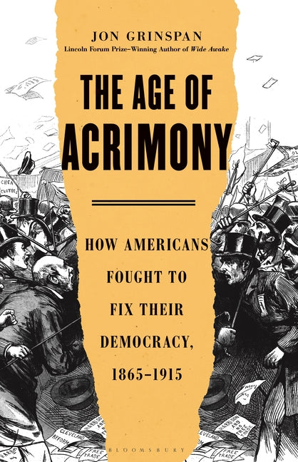 Age of Acrimony: How Americans Fought to Fix Their Democracy, 1865-1915 - Ingram