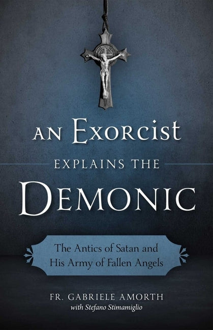 Exorcist Explains the Demonic: The Antics of Satan and His Army of Fallen Angels - Ingram