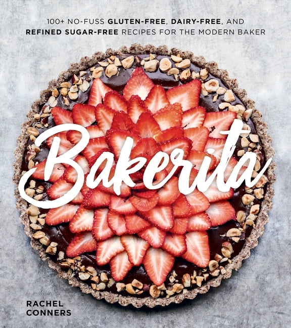 Bakerita: 100+ No-Fuss Gluten-Free, Dairy-Free, and Refined Sugar-Free Recipes for the Modern Baker - Ingram