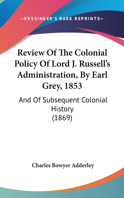 Review Of The Colonial Policy Of Lord J. Russell's Administration, By Earl Grey, 1853: And Of Subsequent Colonial History (1869) - Ingram