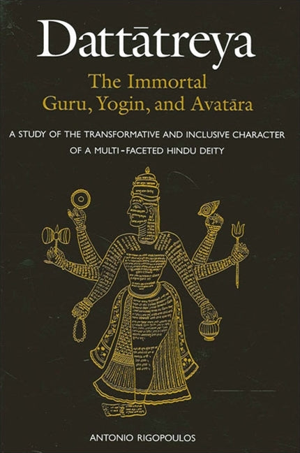 Dattātreya: The Immortal Guru, Yogin, and Avatāra: A Study of the Transformative and Inclusive Character of a Multi-Faceted Hindu Deity - Ingram