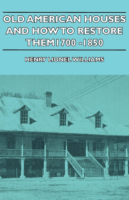 Old American Houses and How to Restore Them - 1700-1850 - Ingram