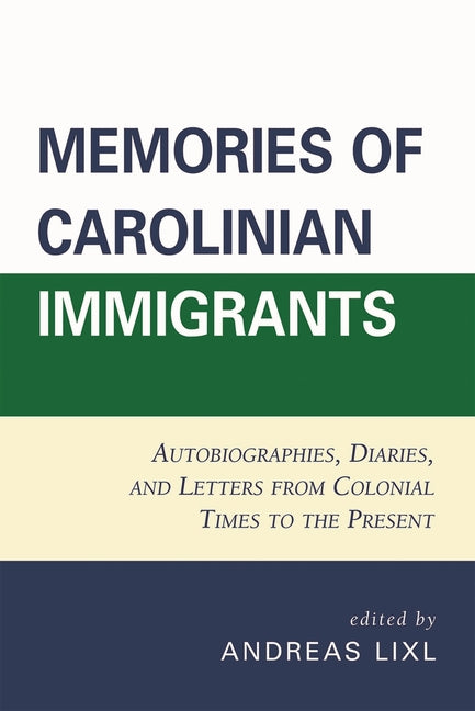 Memories of Carolinian Immigrants: Autobiographies, Diaries, and Letters from Colonial Times to the Present - Ingram