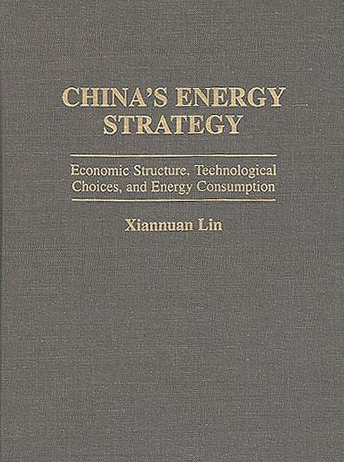 China's Energy Strategy: Economic Structure, Technological Choices, and Energy Consumption - Ingram