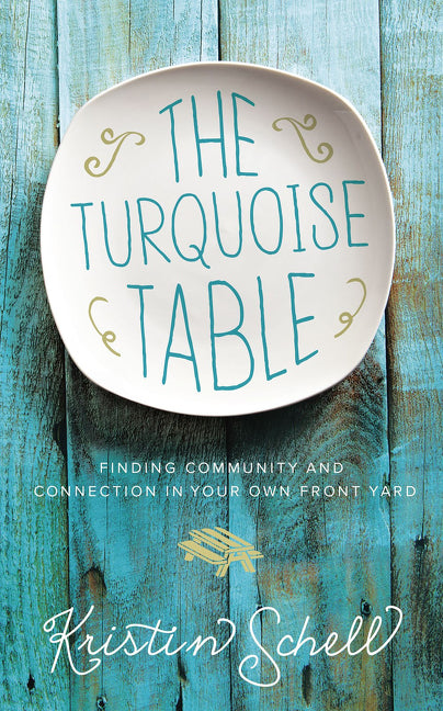 Turquoise Table: Finding Community and Connection in Your Own Front Yard - Ingram