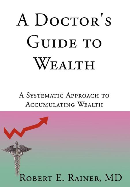 Doctor's Guide to Wealth: A Systematic Approach to Accumulating Wealth - Ingram