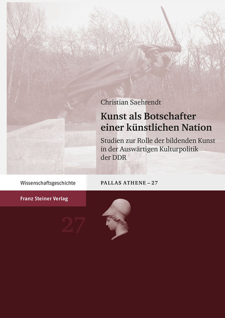 Kunst ALS Botschafter Einer Kunstlichen Nation: Studien Zur Rolle Der Bildenden Kunst in Der Auswartigen Kulturpolitik Der Ddr - Ingram