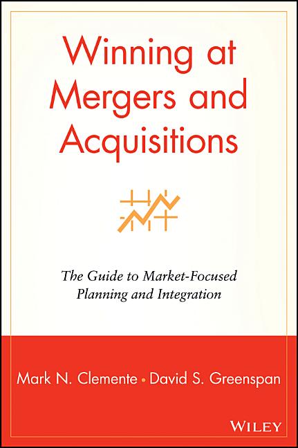 Winning at Mergers and Acquisitions: The Guide to Market-Focused Planning and Integration - Ingram