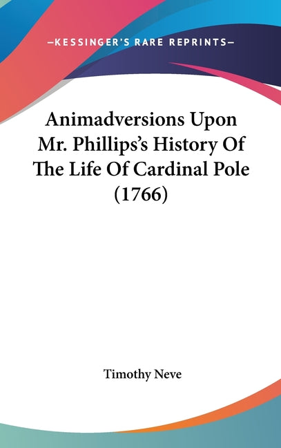 Animadversions Upon Mr. Phillips's History Of The Life Of Cardinal Pole (1766) - Ingram