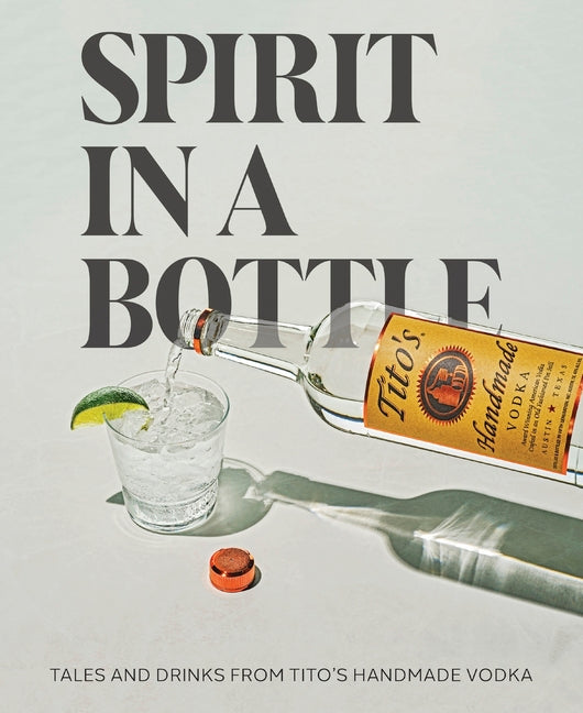 Spirit in a Bottle: Tales and Drinks from Tito's Handmade Vodka - Ingram