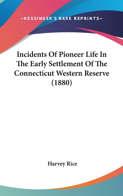 Incidents Of Pioneer Life In The Early Settlement Of The Connecticut Western Reserve (1880) - Ingram