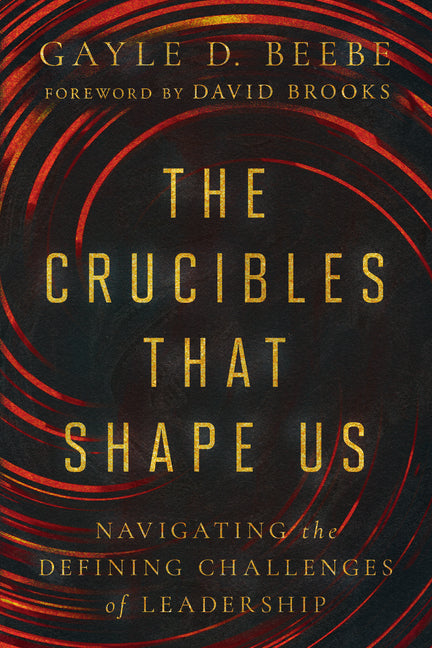 Crucibles That Shape Us: Navigating the Defining Challenges of Leadership - Ingram