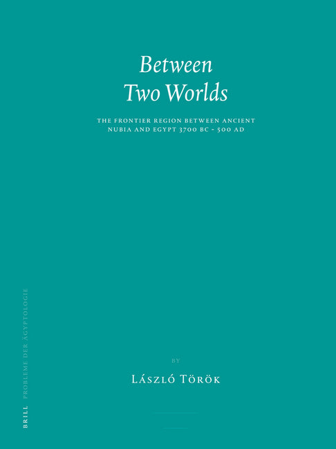Between Two Worlds: The Frontier Region Between Ancient Nubia and Egypt 3700 BC - 500 AD - Ingram