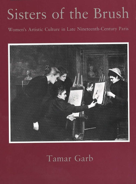 Sisters of the Brush: Women`s Artistic Culture in Late Nineteenth-Century Paris - Ingram