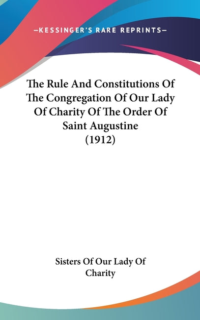 Rule And Constitutions Of The Congregation Of Our Lady Of Charity Of The Order Of Saint Augustine (1912) - Ingram