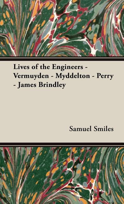 Lives of the Engineers - Vermuyden - Myddelton - Perry - James Brindley - Ingram