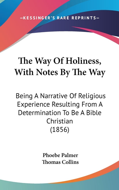 Way Of Holiness, With Notes By The Way: Being A Narrative Of Religious Experience Resulting From A Determination To Be A Bible Christian (1856) - Ingram