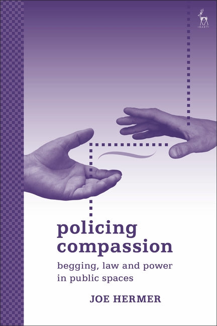 Policing Compassion: Begging, Law and Power in Public Spaces - Ingram