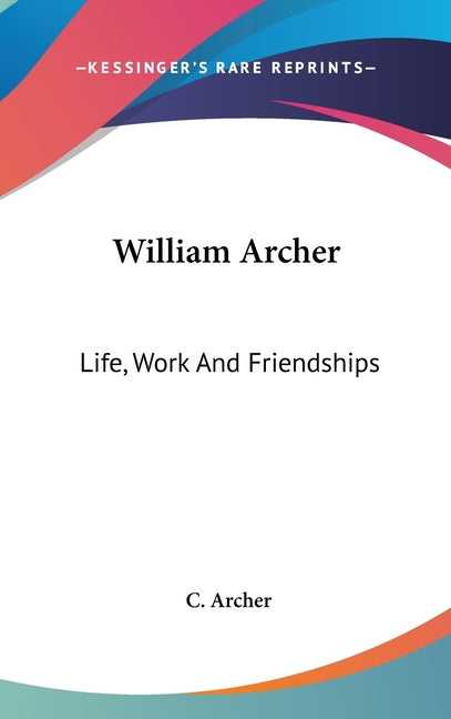 William Archer: Life, Work And Friendships - Ingram