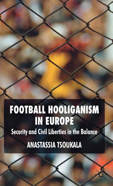 Football Hooliganism in Europe: Security and Civil Liberties in the Balance (2009) - Ingram
