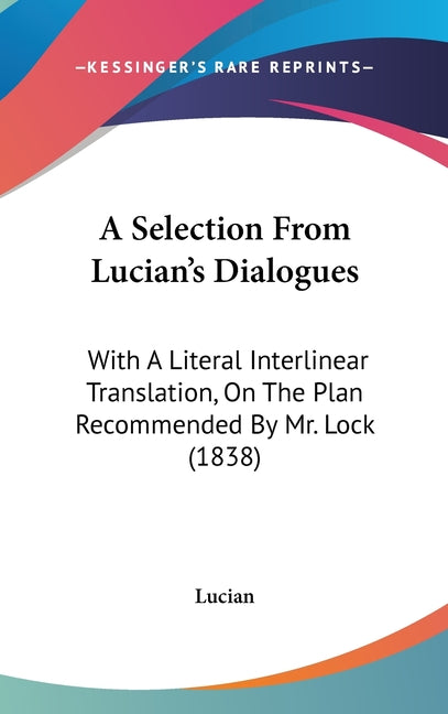 Selection From Lucian's Dialogues: With A Literal Interlinear Translation, On The Plan Recommended By Mr. Lock (1838) - Ingram