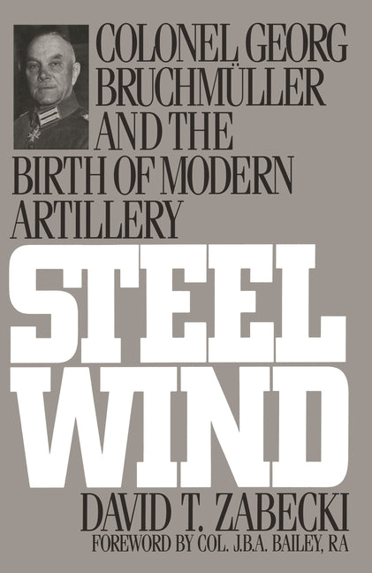 Steel Wind: Colonel Georg Bruchmuller and the Birth of Modern Artillery - Ingram