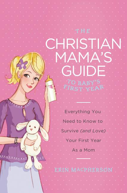 Christian Mama's Guide to Baby's First Year: Everything You Need to Know to Survive (and Love) Your First Year as a Mom - Ingram