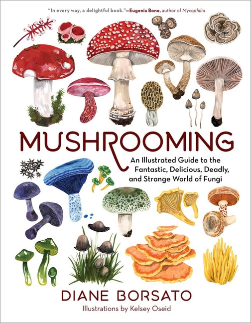 Mushrooming: An Illustrated Guide to the Fantastic, Delicious, Deadly, and Strange World of Fungi - Ingram