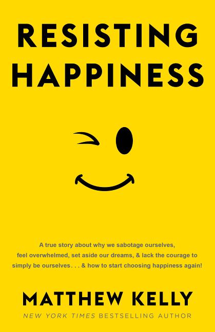 Resisting Happiness: A True Story about Why We Sabotage Ourselves, Feel Overwhelmed, Set Aside Our Dreams, and Lack the Courage to Simply B - Ingram