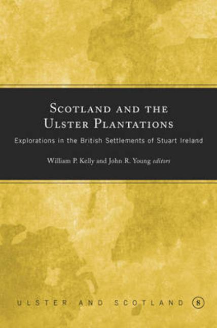 Scotland and the Ulster Plantations: Explorations in the British Settlements of Stuart Ireland - Ingram