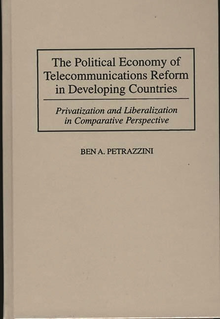 Political Economy of Telecommunications Reform in Developing Countries: Privatization and Liberalization in Comparative Perspective - Ingram