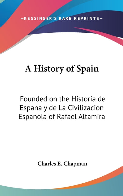 History of Spain: Founded on the Historia de Espana y de La Civilizacion Espanola of Rafael Altamira - Ingram