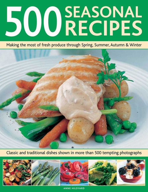 500 Seasonal Recipes: Making the Most of Fresh Produce Through Spring, Summer, Autumn and Winter: Classic and Traditional Dishes Shown in More Than 48 - Ingram