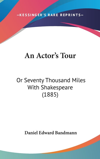 Actor's Tour: Or Seventy Thousand Miles With Shakespeare (1885) - Ingram