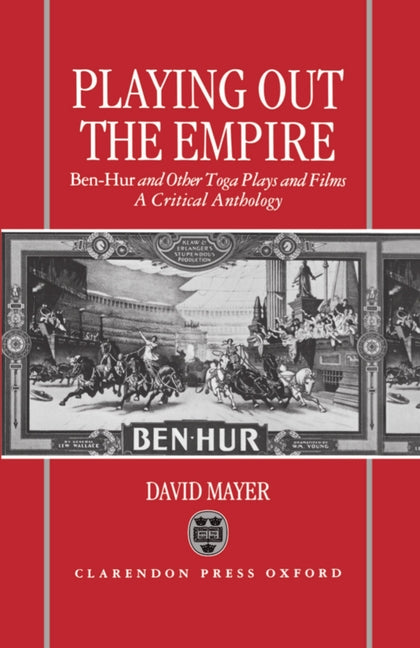 Playing Out the Empire: Ben-Hur and Other Toga Plays and Films, 1883-1908. a Critical Anthology - Ingram