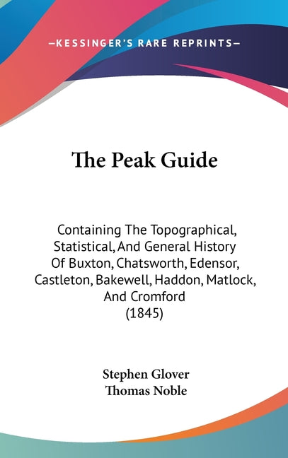 Peak Guide: Containing The Topographical, Statistical, And General History Of Buxton, Chatsworth, Edensor, Castleton, Bakewell, Ha - Ingram