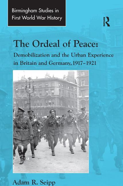 Ordeal of Peace: Demobilization and the Urban Experience in Britain and Germany, 1917-1921 - Ingram