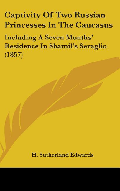 Captivity Of Two Russian Princesses In The Caucasus: Including A Seven Months' Residence In Shamil's Seraglio (1857) - Ingram