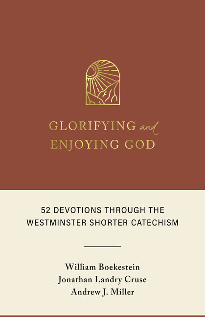 Glorifying and Enjoying God: 52 Devotions Through the Westminster Shorter Catechism - Ingram