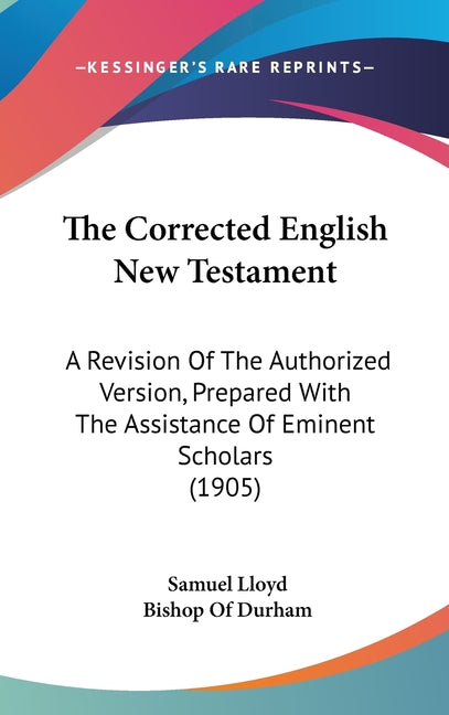 Corrected English New Testament: A Revision Of The Authorized Version, Prepared With The Assistance Of Eminent Scholars (1905) - Ingram