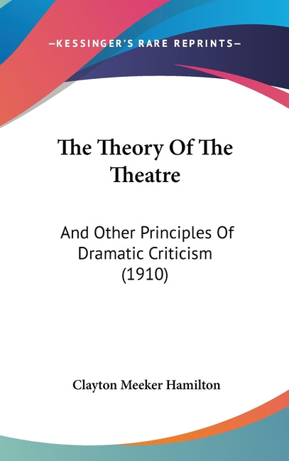 Theory Of The Theatre: And Other Principles Of Dramatic Criticism (1910) - Ingram