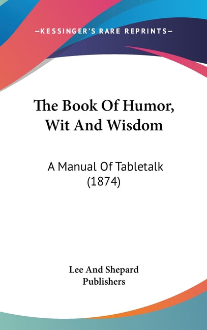 Book Of Humor, Wit And Wisdom: A Manual Of Tabletalk (1874) - Ingram