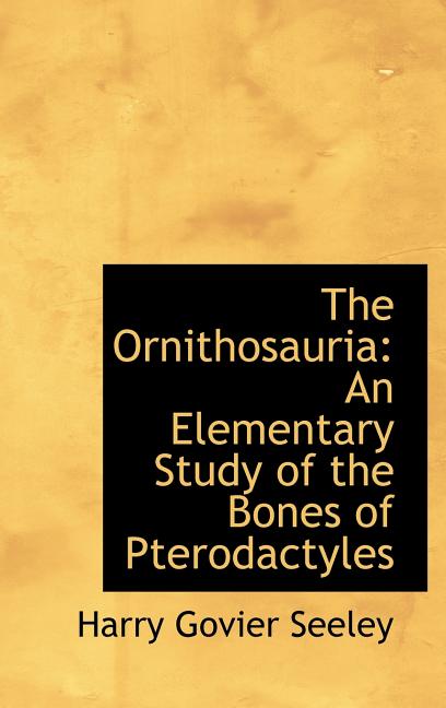 Ornithosauria: An Elementary Study of the Bones of Pterodactyles - Ingram