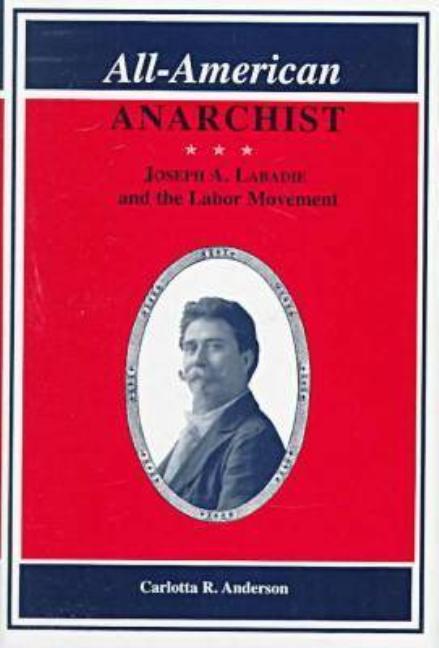 All-American Anarchist: Joseph A. Labadie and the Labor Movement - Ingram